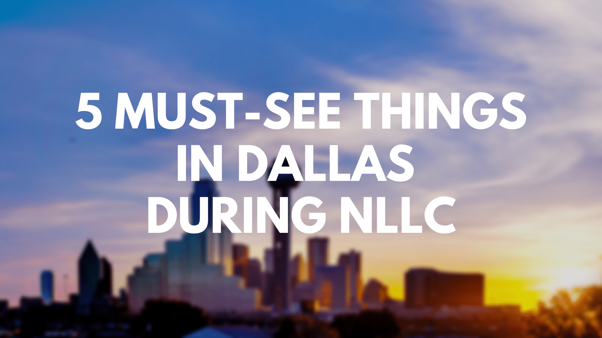 5 Must-See Things in Dallas During NLLC