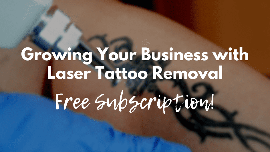 Subscribe Now - Growing Your Business with Laser Tattoo Removal